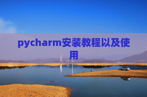 pycharm安装教程以及使用